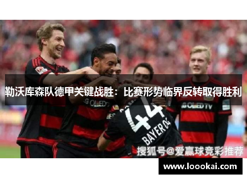 勒沃库森队德甲关键战胜：比赛形势临界反转取得胜利