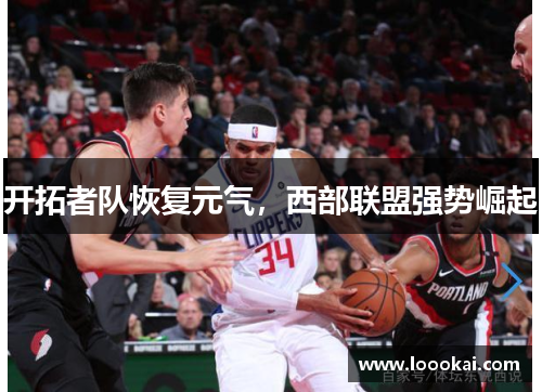 开拓者队恢复元气，西部联盟强势崛起