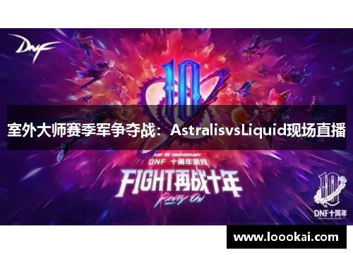 室外大师赛季军争夺战：AstralisvsLiquid现场直播