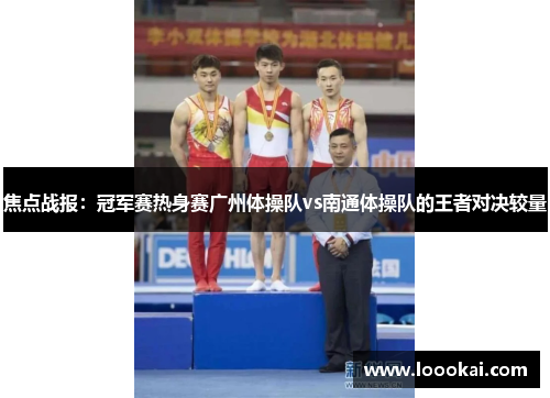 焦点战报：冠军赛热身赛广州体操队vs南通体操队的王者对决较量