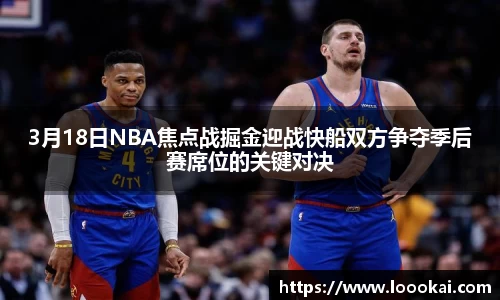 3月18日NBA焦点战掘金迎战快船双方争夺季后赛席位的关键对决